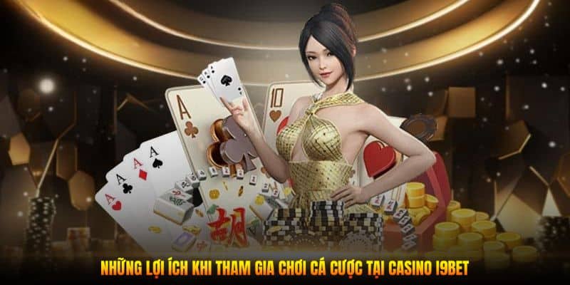 Những lợi ích khi tham gia chơi cá cược tại Casino I9BET